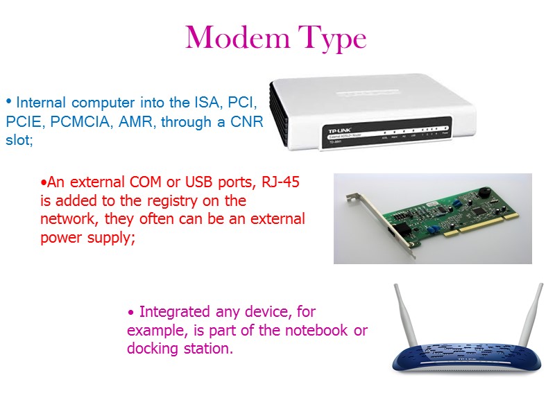 Modem Type • Internal computer into the ISA, PCI, PCIE, PCMCIA, AMR, through a